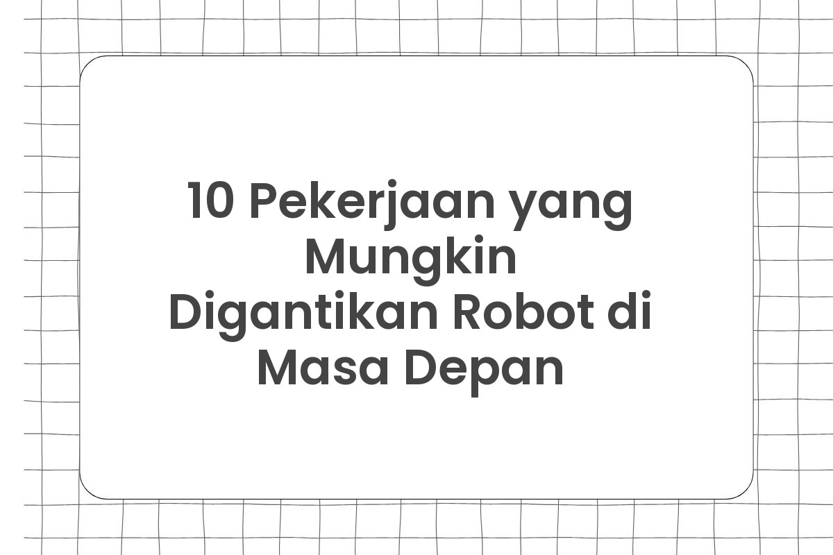 10 Pekerjaan yang Mungkin Digantikan Robot di Masa Depan