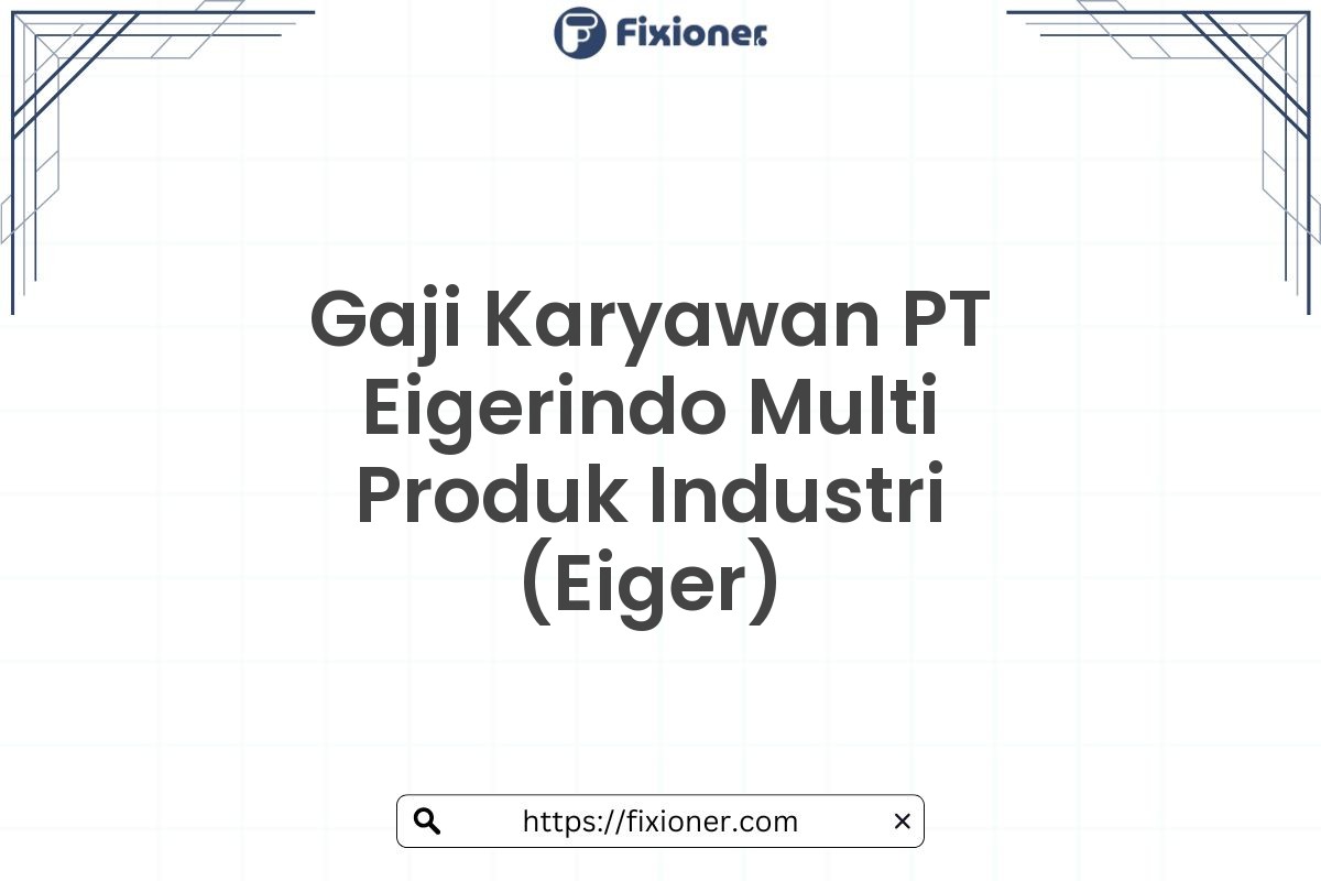 Gaji Karyawan PT Eigerindo Multi Produk Industri (Eiger)