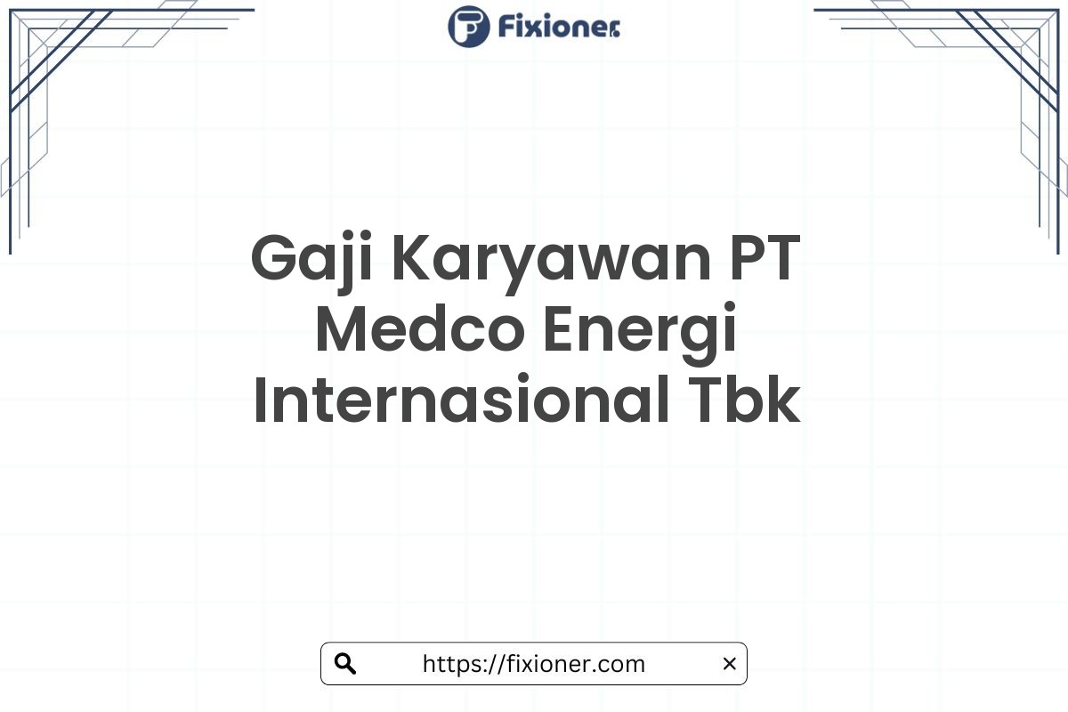 Gaji Karyawan PT Medco Energi Internasional Tbk