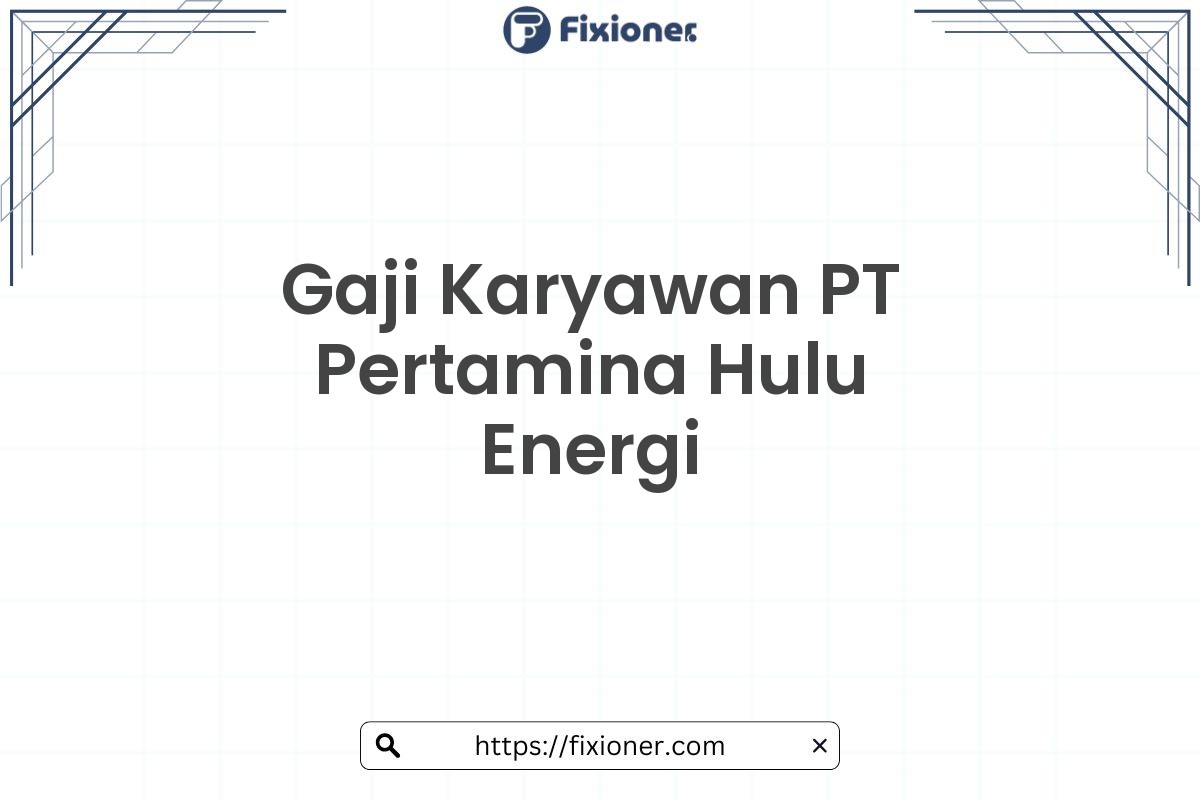 Gaji Karyawan PT Pertamina Hulu Energi