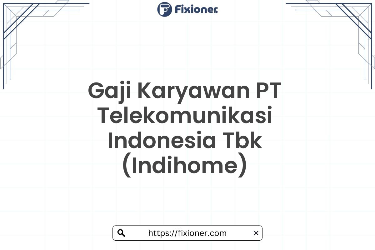 Gaji Karyawan PT Telekomunikasi Indonesia Tbk (Indihome)