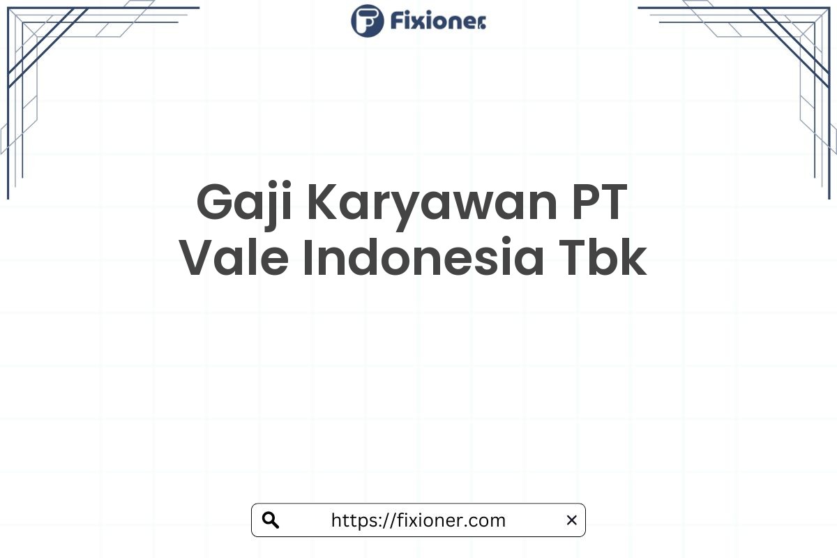 Gaji Karyawan PT Vale Indonesia Tbk