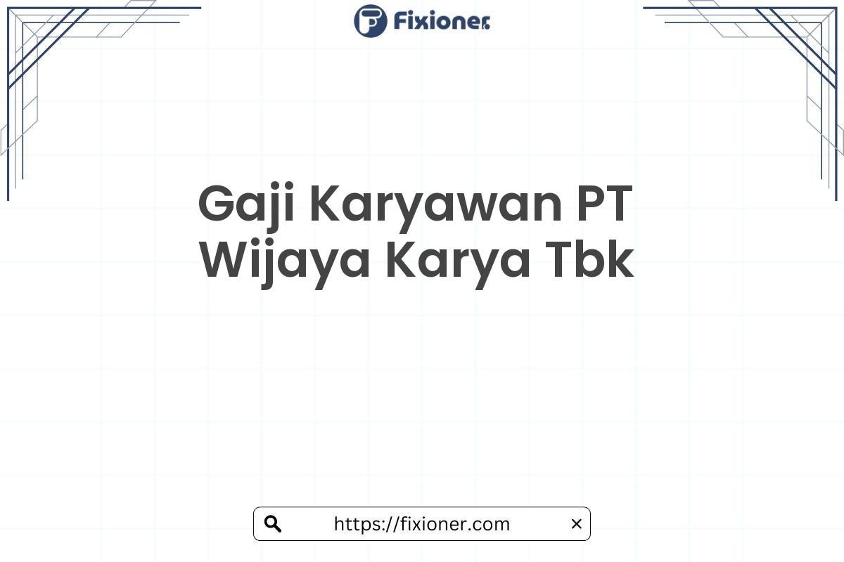 Gaji Karyawan PT Wijaya Karya Tbk