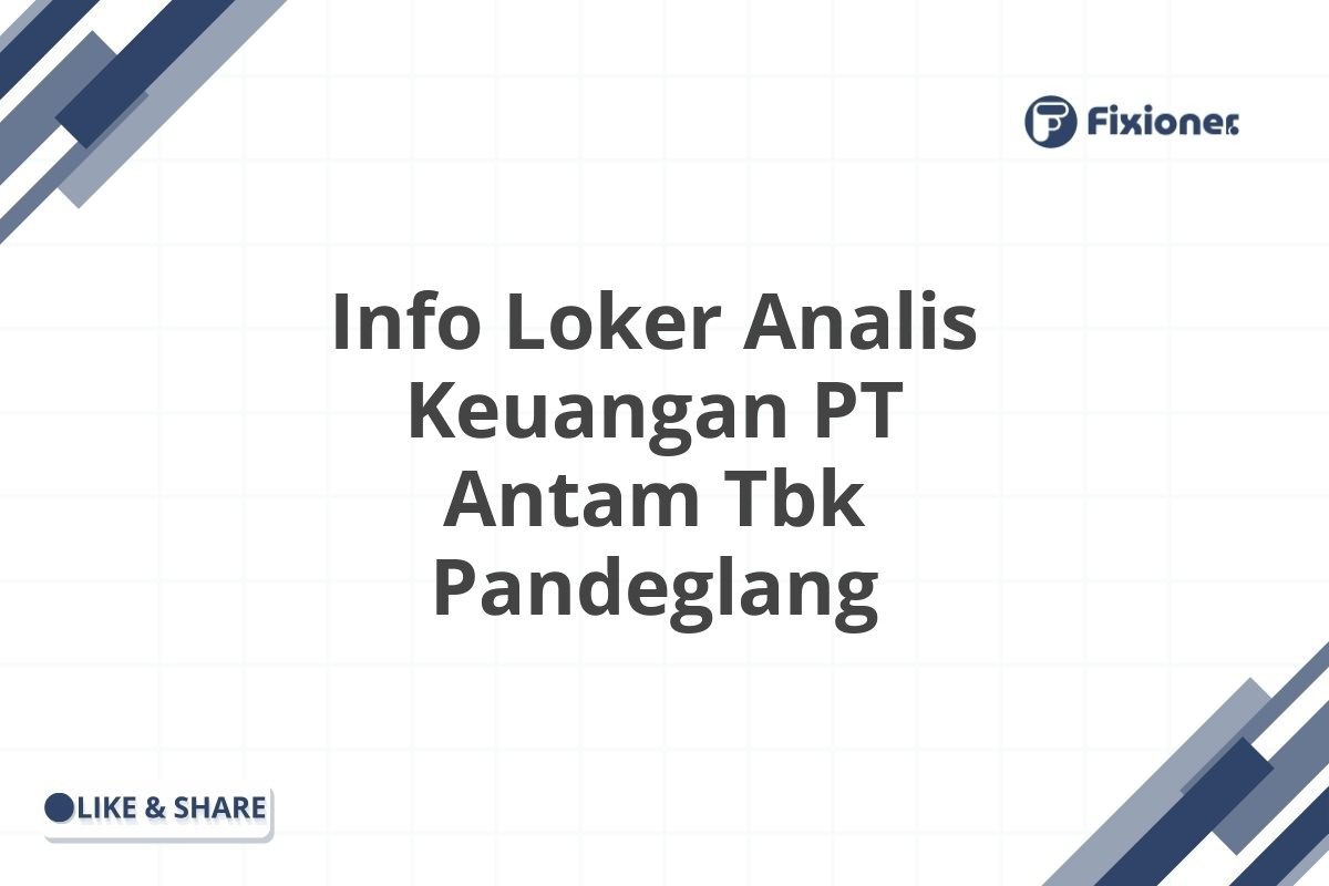 Info Loker Analis Keuangan PT Antam Tbk Pandeglang