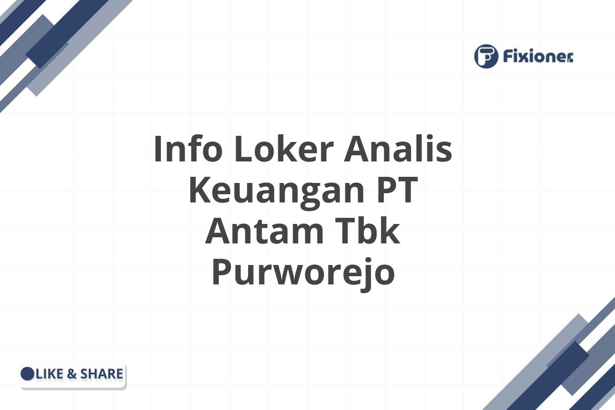 Info Loker Analis Keuangan PT Antam Tbk Purworejo