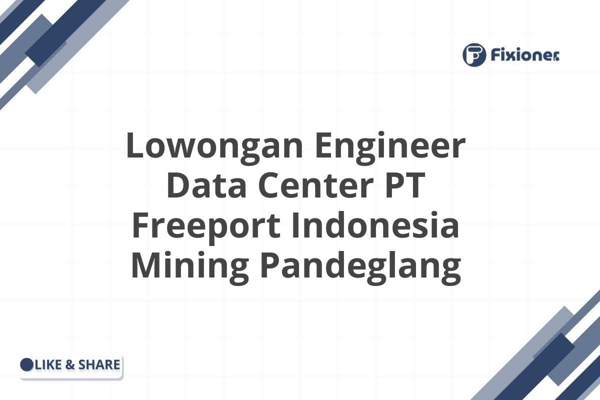 Lowongan Engineer Data Center PT Freeport Indonesia Mining Pandeglang