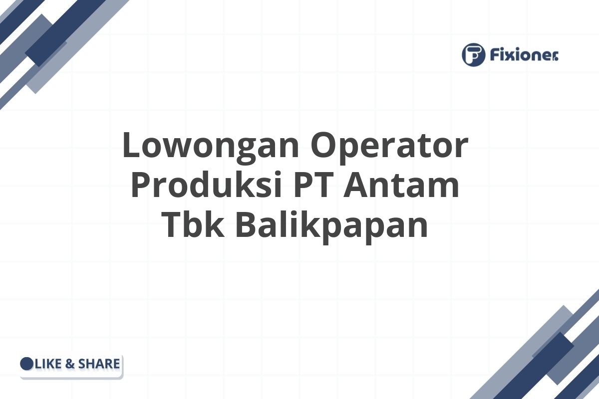 Lowongan Operator Produksi PT Antam Tbk Balikpapan