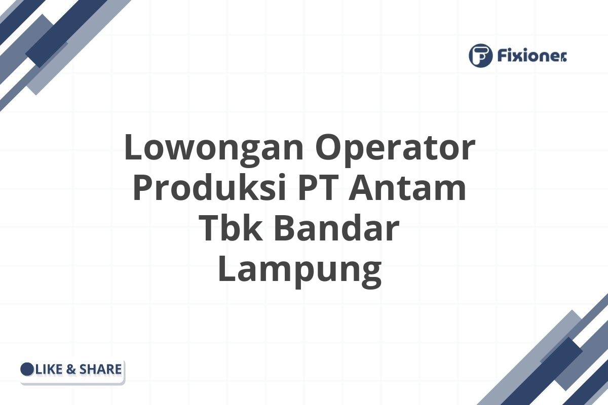 Lowongan Operator Produksi PT Antam Tbk Bandar Lampung