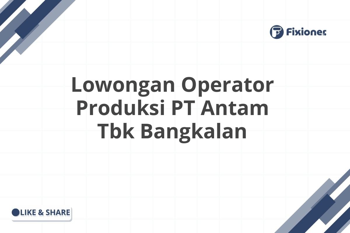 Lowongan Operator Produksi PT Antam Tbk Bangkalan