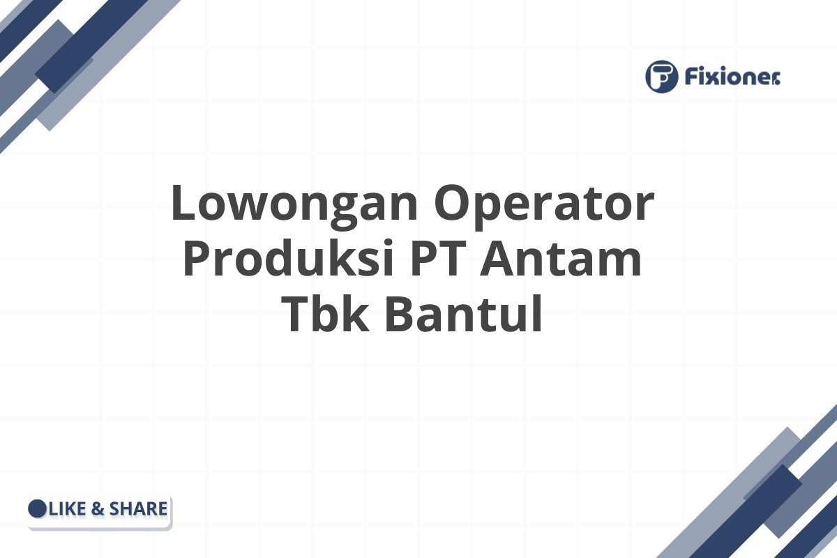 Lowongan Operator Produksi PT Antam Tbk Bantul