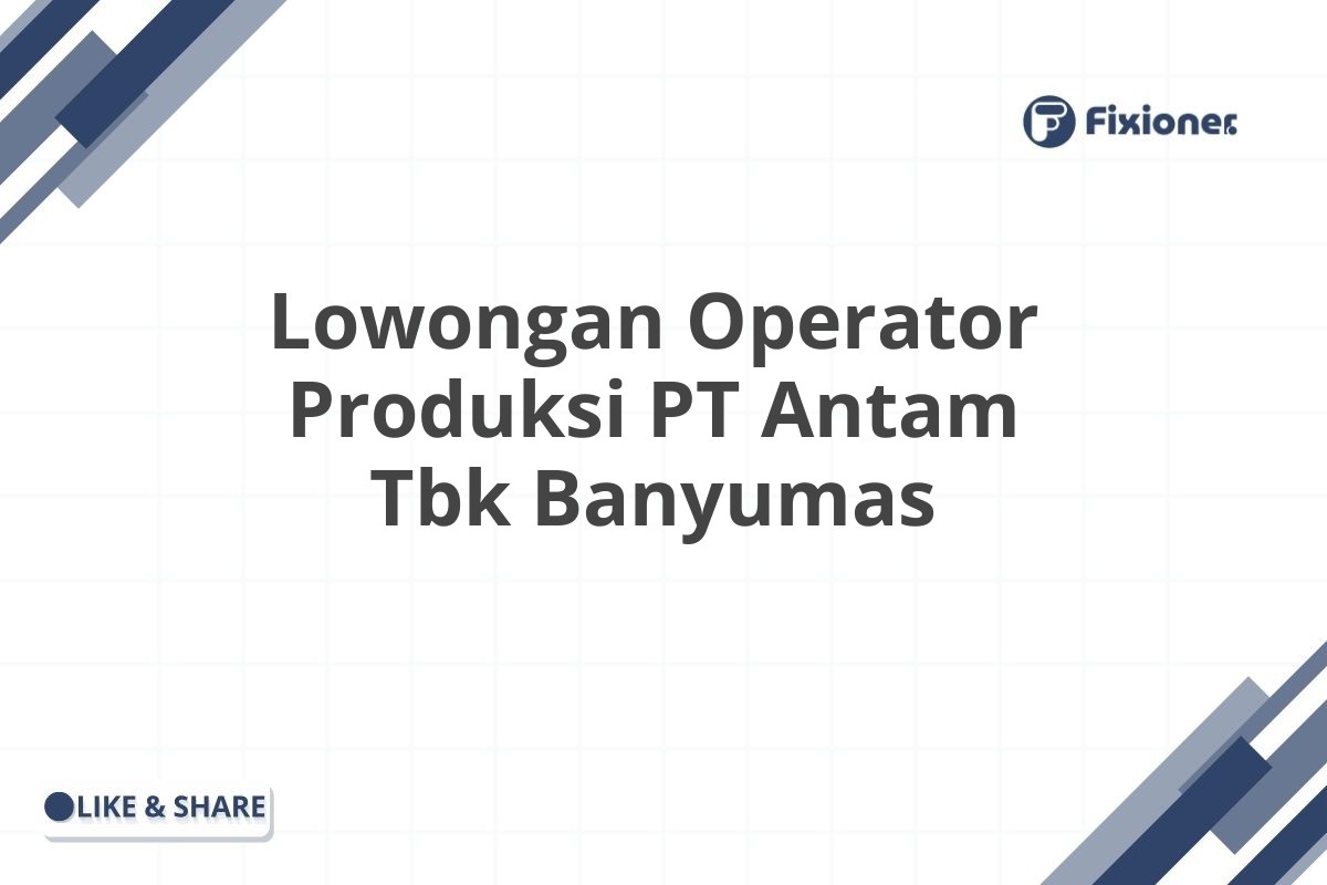 Lowongan Operator Produksi PT Antam Tbk Banyumas