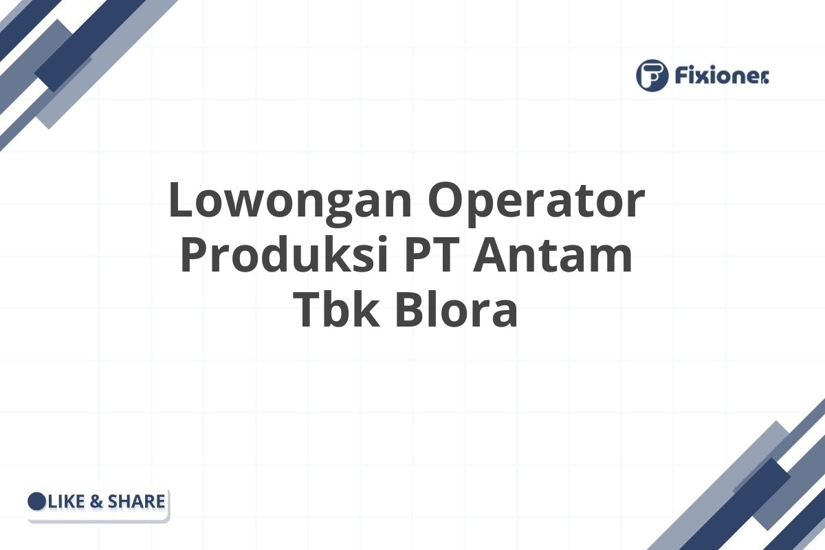 Lowongan Operator Produksi PT Antam Tbk Blora