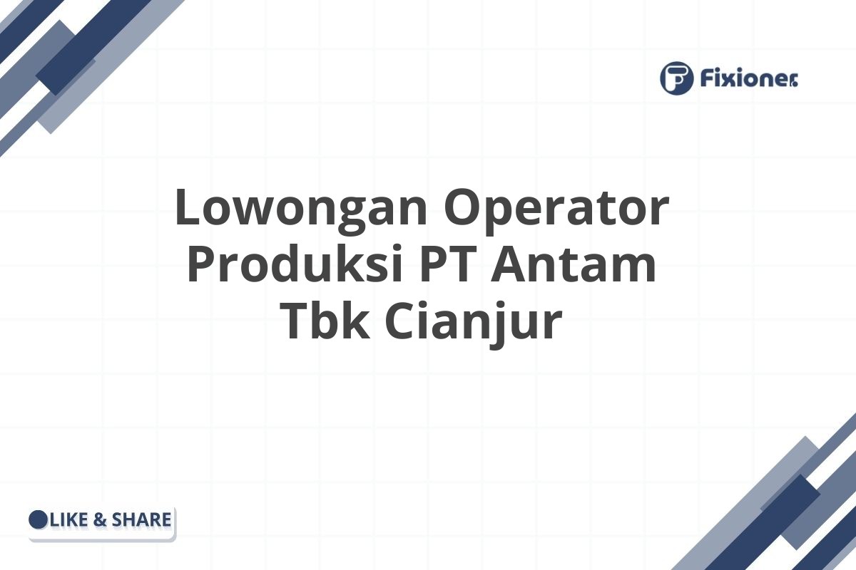 Lowongan Operator Produksi PT Antam Tbk Cianjur