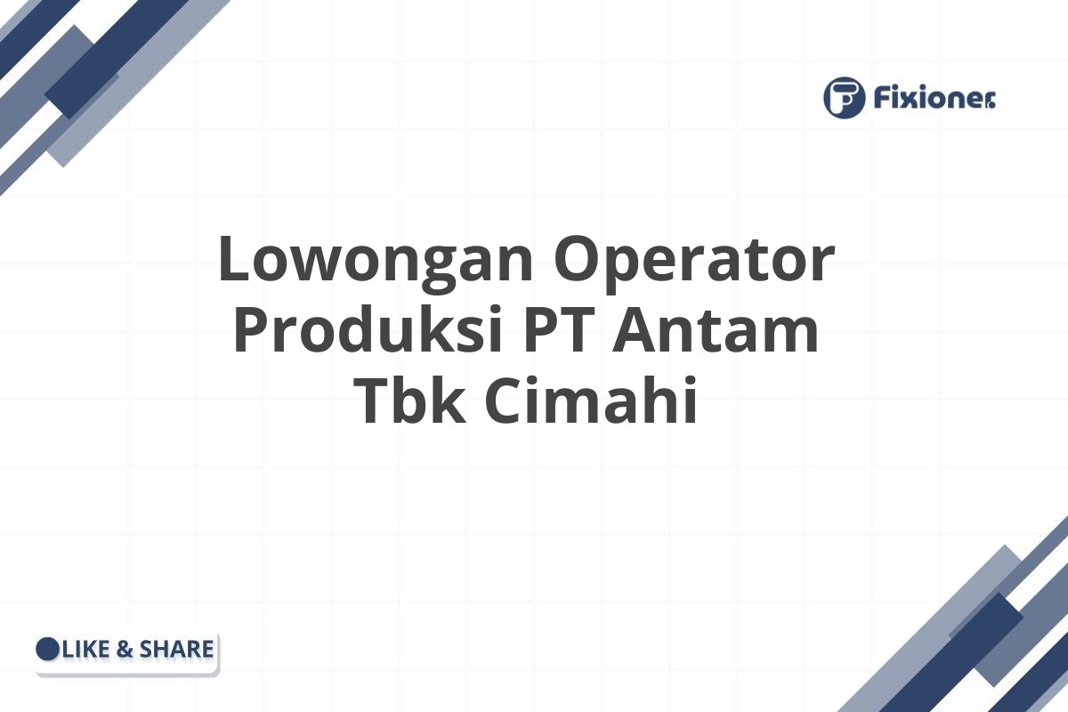 Lowongan Operator Produksi PT Antam Tbk Cimahi