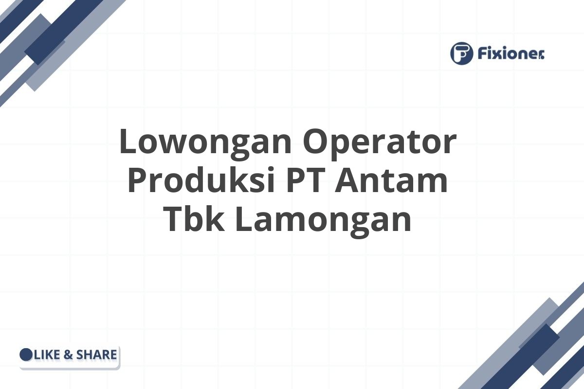 Lowongan Operator Produksi PT Antam Tbk Lamongan