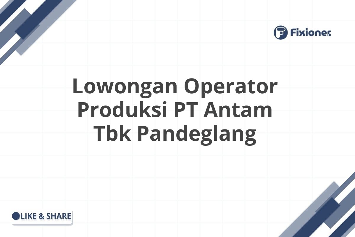 Lowongan Operator Produksi PT Antam Tbk Pandeglang