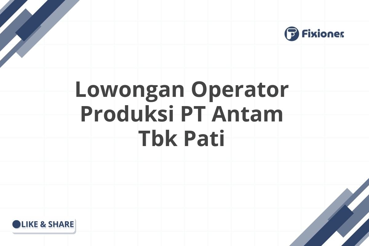 Lowongan Operator Produksi PT Antam Tbk Pati