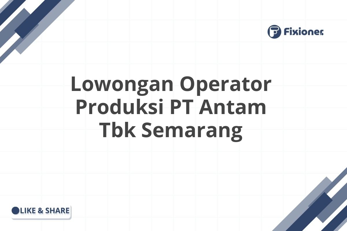 Lowongan Operator Produksi PT Antam Tbk Semarang