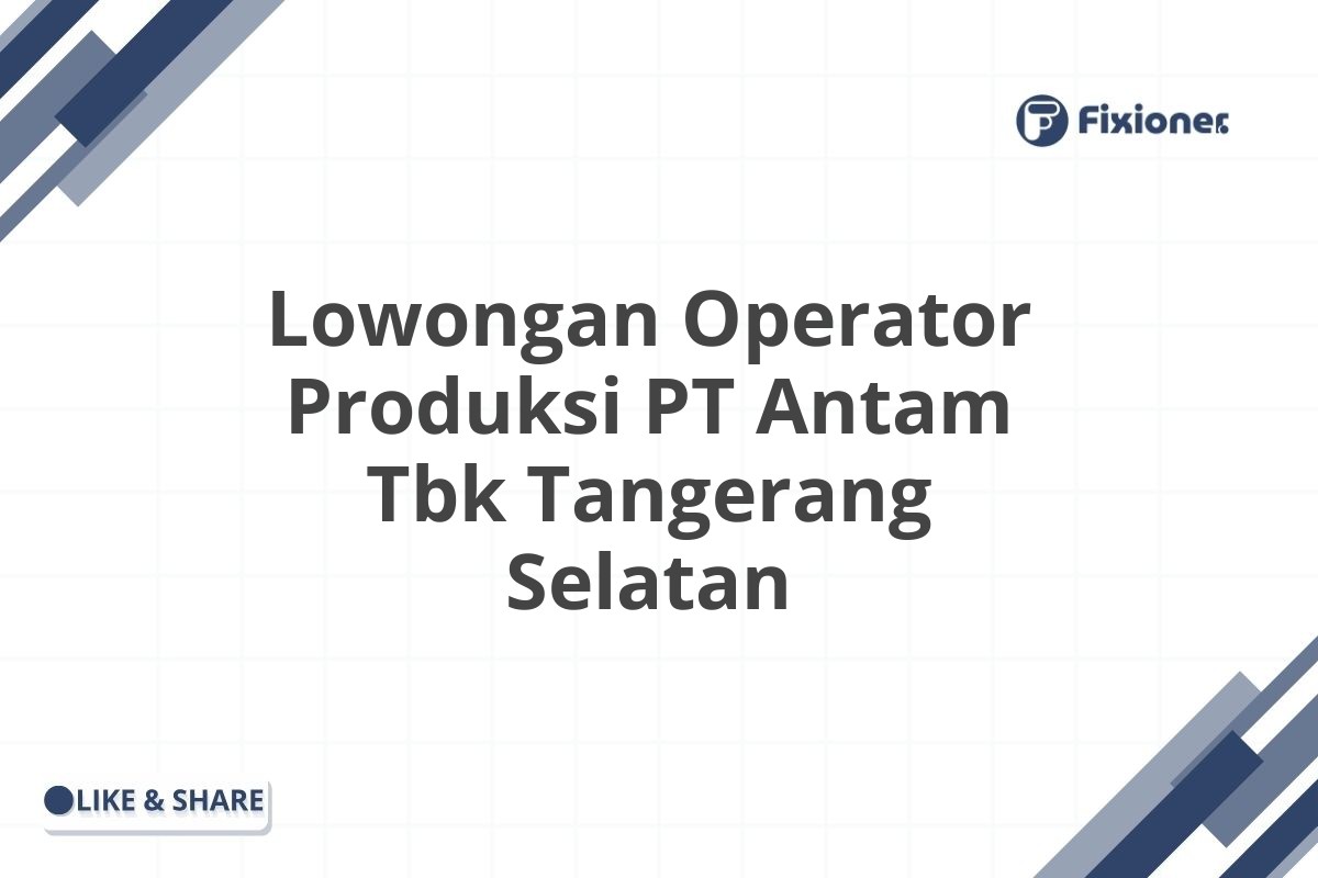 Lowongan Operator Produksi PT Antam Tbk Tangerang Selatan