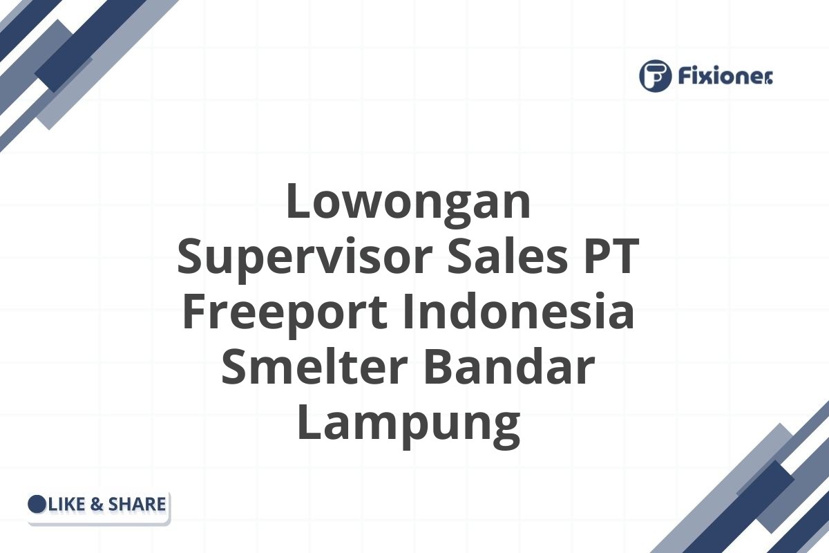 Lowongan Supervisor Sales PT Freeport Indonesia Smelter Bandar Lampung
