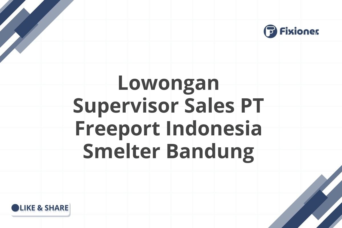 Lowongan Supervisor Sales PT Freeport Indonesia Smelter Bandung