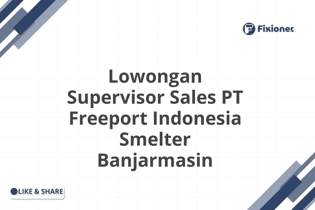 Lowongan Supervisor Sales PT Freeport Indonesia Smelter Banjarmasin