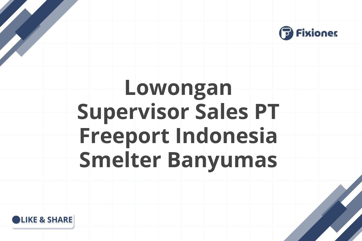 Lowongan Supervisor Sales PT Freeport Indonesia Smelter Banyumas