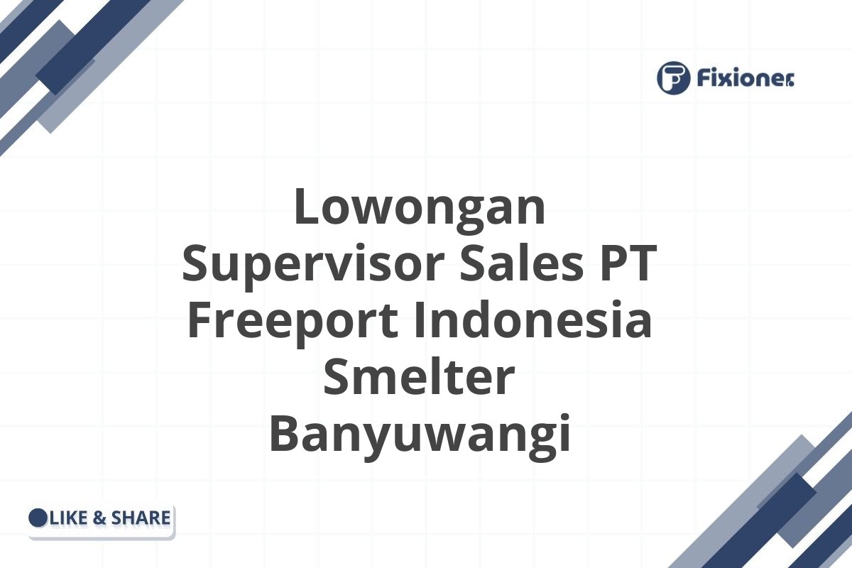 Lowongan Supervisor Sales PT Freeport Indonesia Smelter Banyuwangi