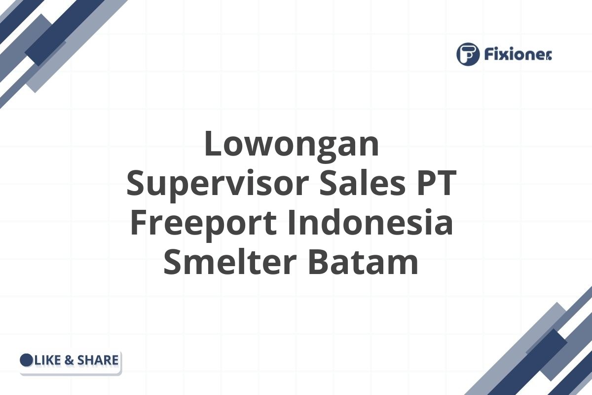 Lowongan Supervisor Sales PT Freeport Indonesia Smelter Batam