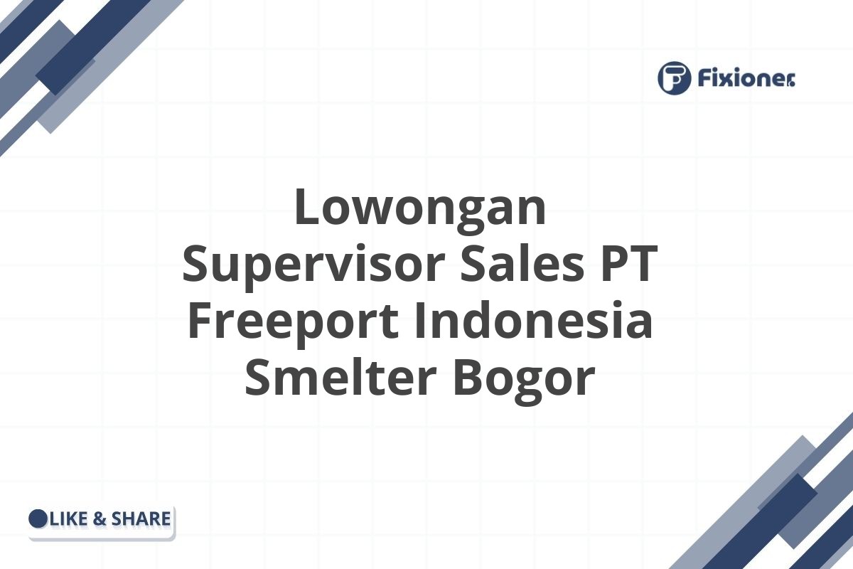 Lowongan Supervisor Sales PT Freeport Indonesia Smelter Bogor