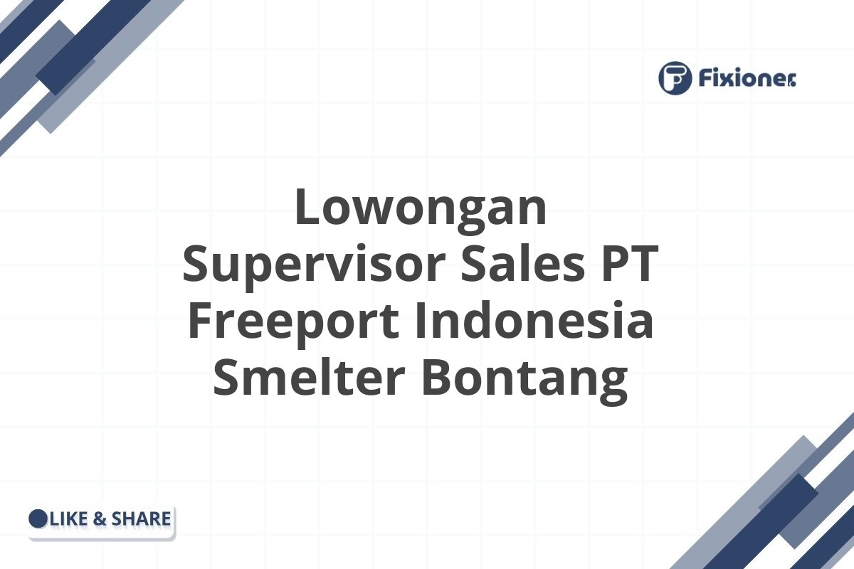 Lowongan Supervisor Sales PT Freeport Indonesia Smelter Bontang