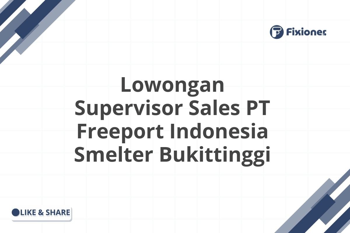 Lowongan Supervisor Sales PT Freeport Indonesia Smelter Bukittinggi