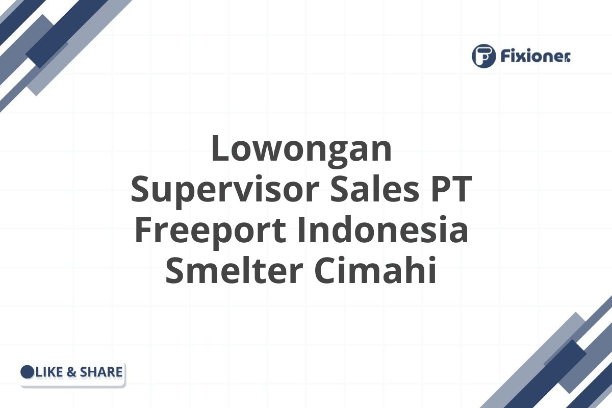 Lowongan Supervisor Sales PT Freeport Indonesia Smelter Cimahi