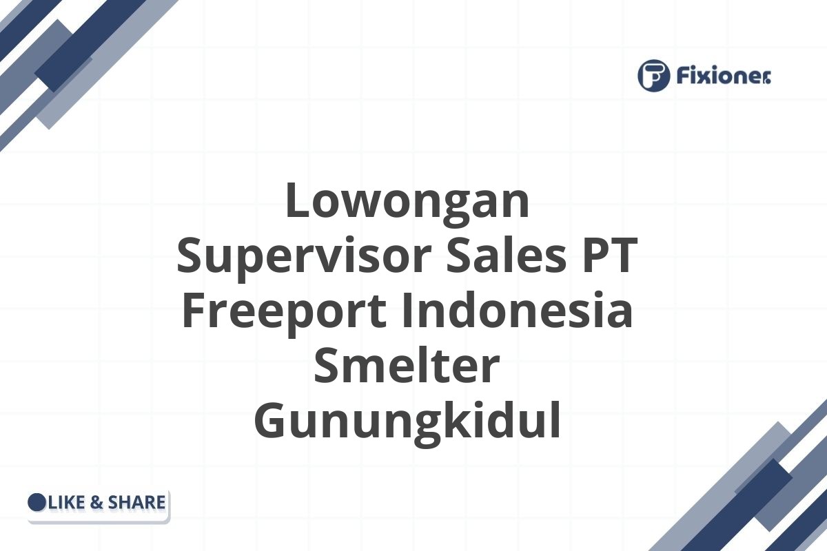 Lowongan Supervisor Sales PT Freeport Indonesia Smelter Gunungkidul