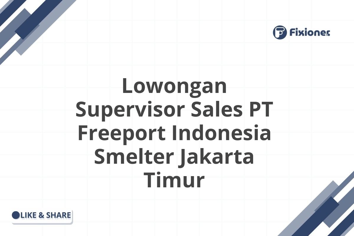 Lowongan Supervisor Sales PT Freeport Indonesia Smelter Jakarta Timur