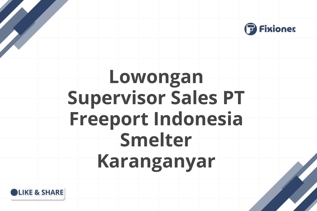 Lowongan Supervisor Sales PT Freeport Indonesia Smelter Karanganyar
