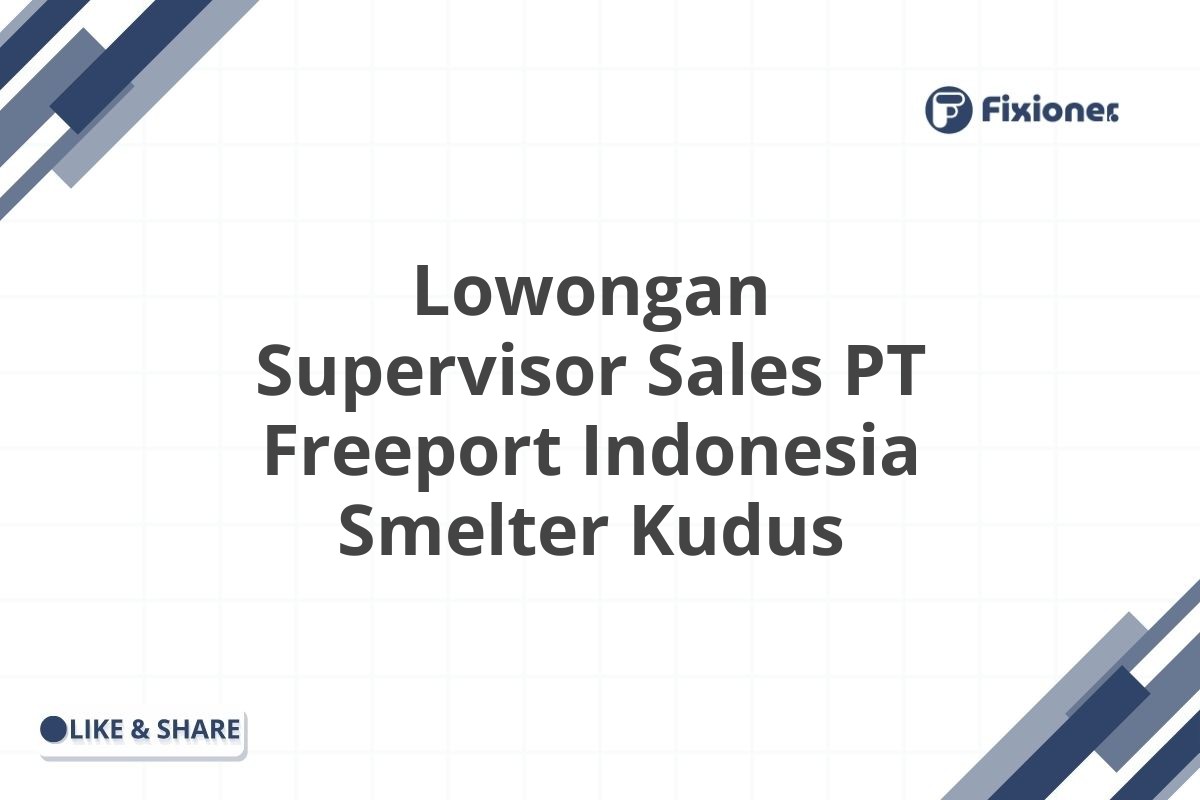 Lowongan Supervisor Sales PT Freeport Indonesia Smelter Kudus