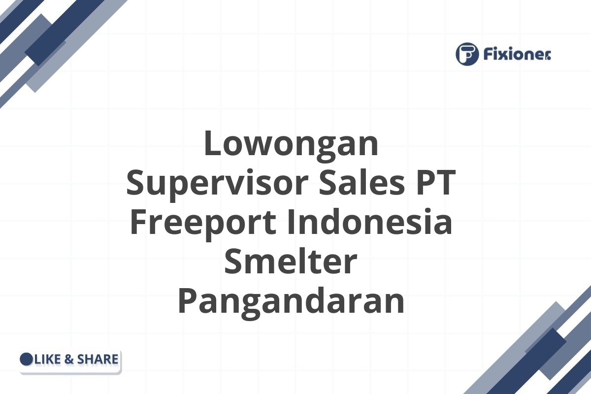 Lowongan Supervisor Sales PT Freeport Indonesia Smelter Pangandaran