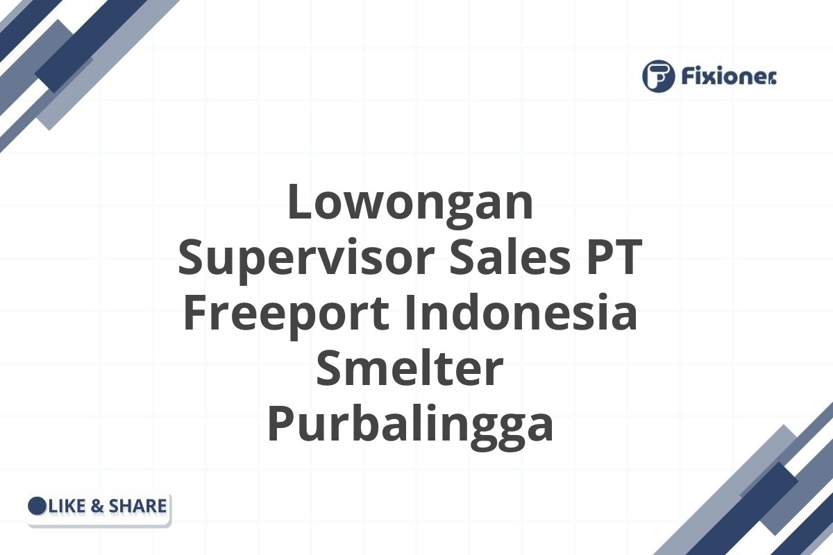 Lowongan Supervisor Sales PT Freeport Indonesia Smelter Purbalingga