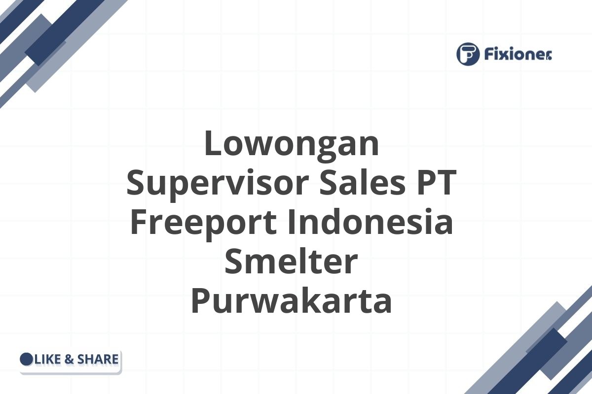 Lowongan Supervisor Sales PT Freeport Indonesia Smelter Purwakarta