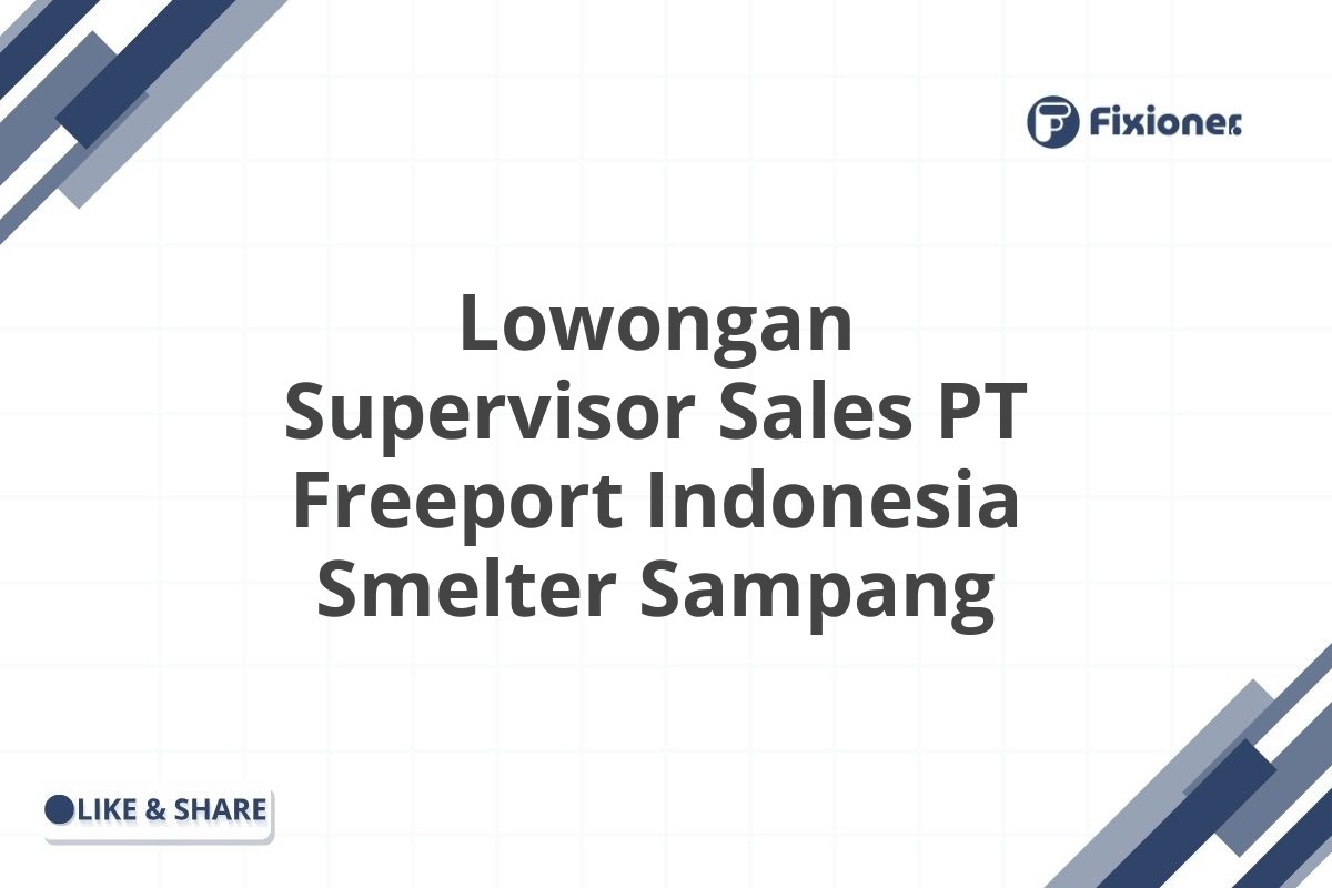 Lowongan Supervisor Sales PT Freeport Indonesia Smelter Sampang