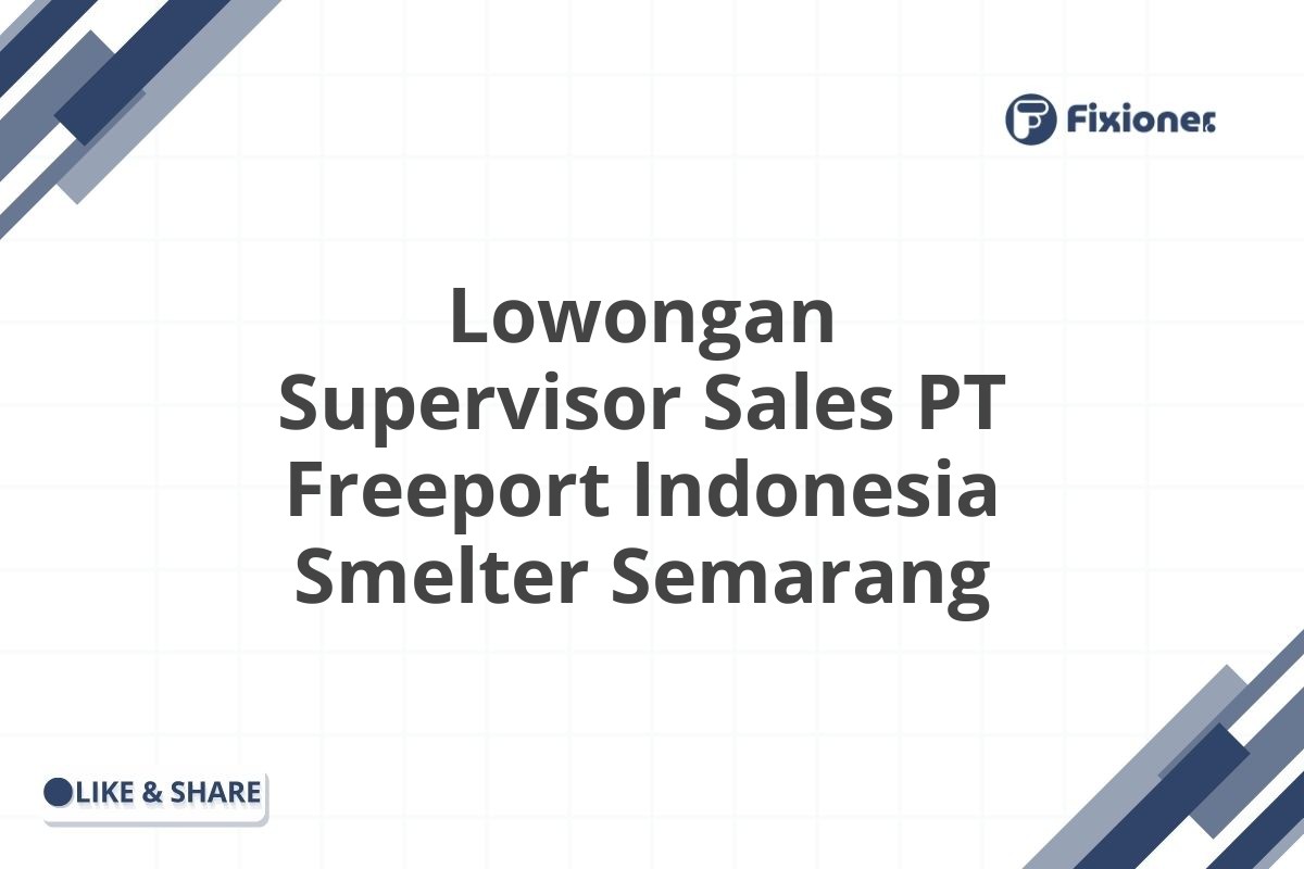 Lowongan Supervisor Sales PT Freeport Indonesia Smelter Semarang