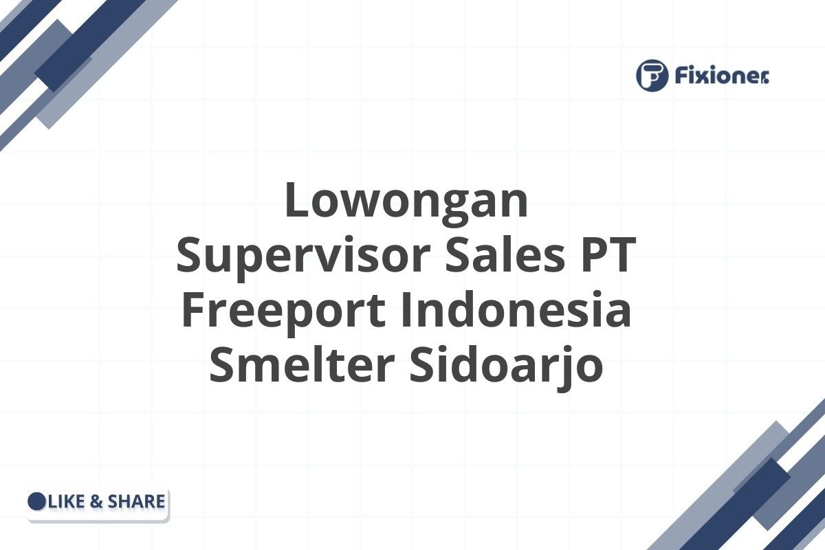 Lowongan Supervisor Sales PT Freeport Indonesia Smelter Sidoarjo