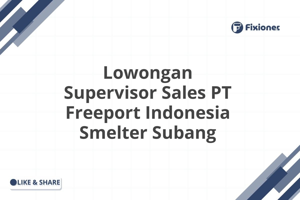 Lowongan Supervisor Sales PT Freeport Indonesia Smelter Subang