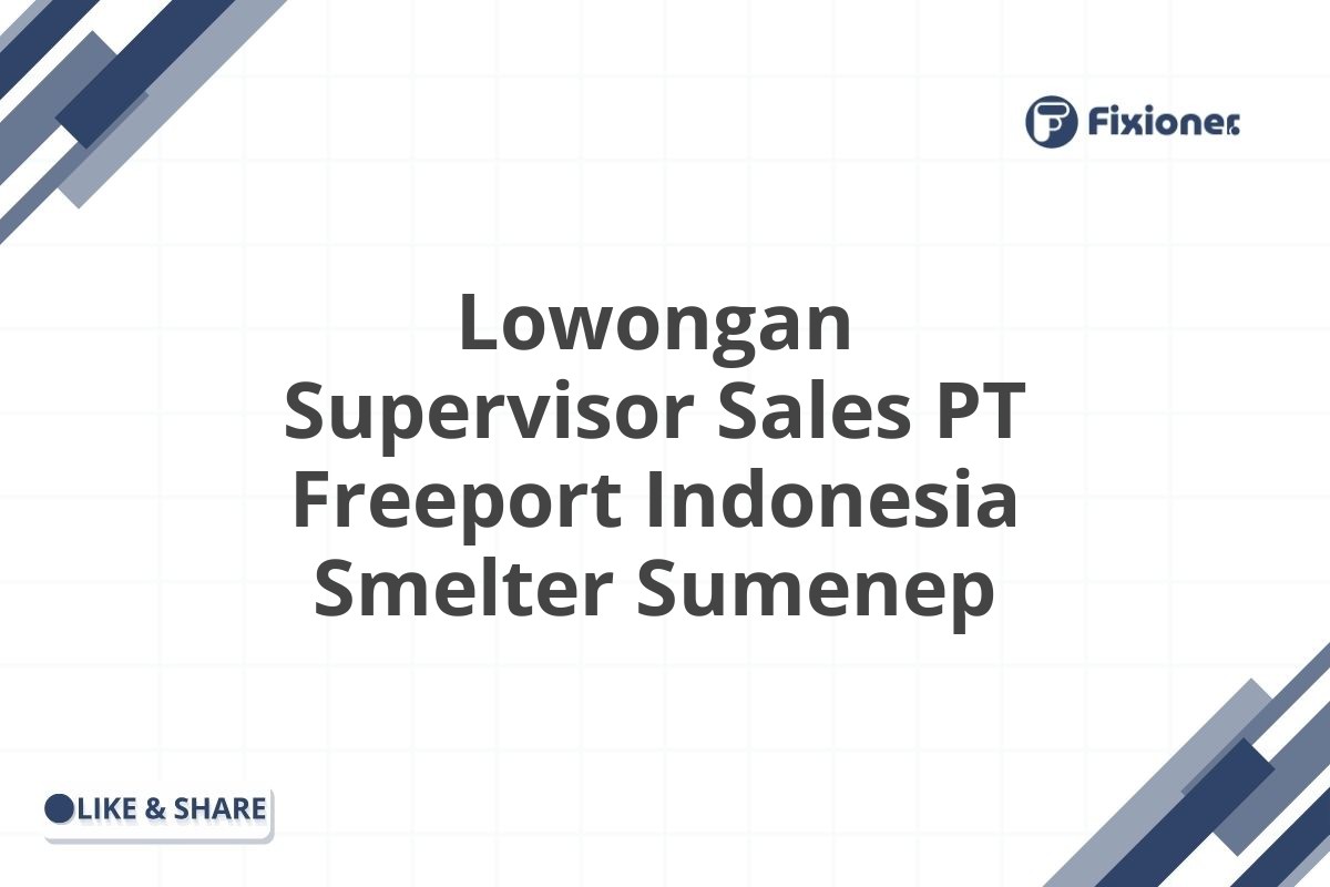Lowongan Supervisor Sales PT Freeport Indonesia Smelter Sumenep