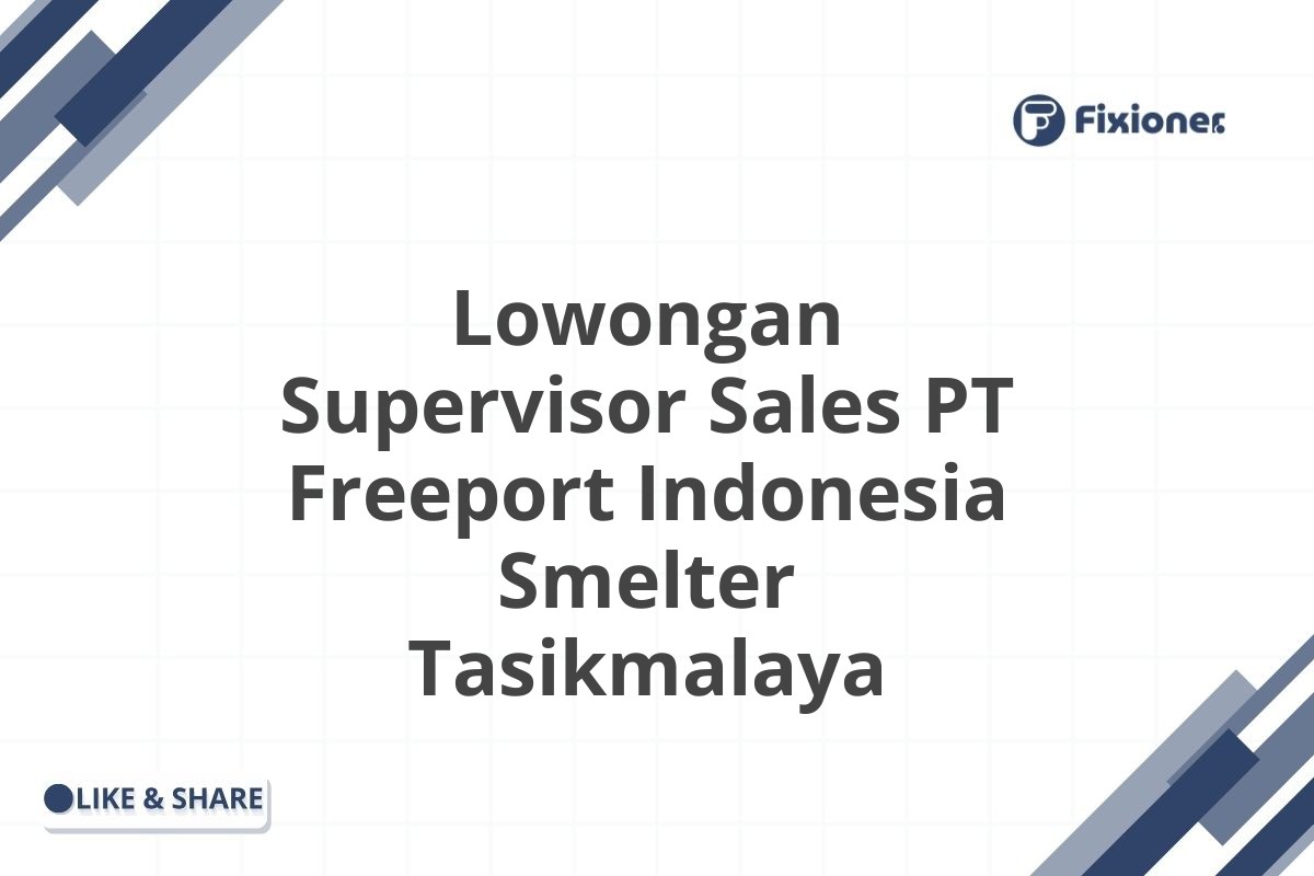 Lowongan Supervisor Sales PT Freeport Indonesia Smelter Tasikmalaya