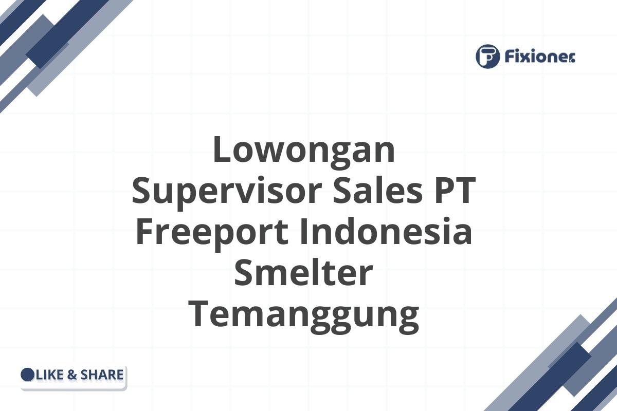 Lowongan Supervisor Sales PT Freeport Indonesia Smelter Temanggung