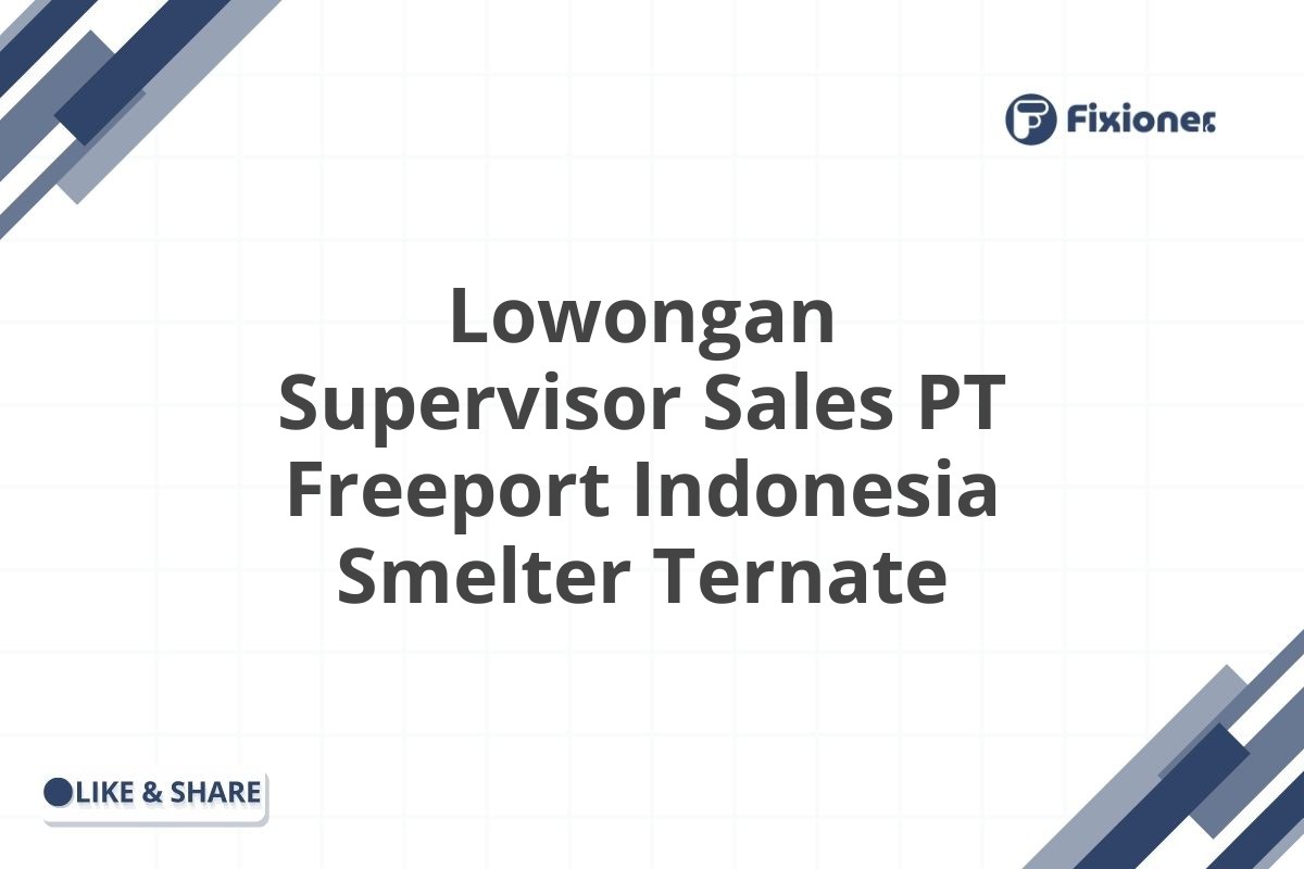 Lowongan Supervisor Sales PT Freeport Indonesia Smelter Ternate