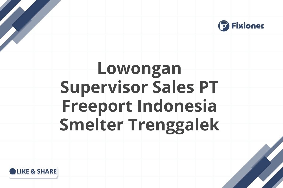 Lowongan Supervisor Sales PT Freeport Indonesia Smelter Trenggalek
