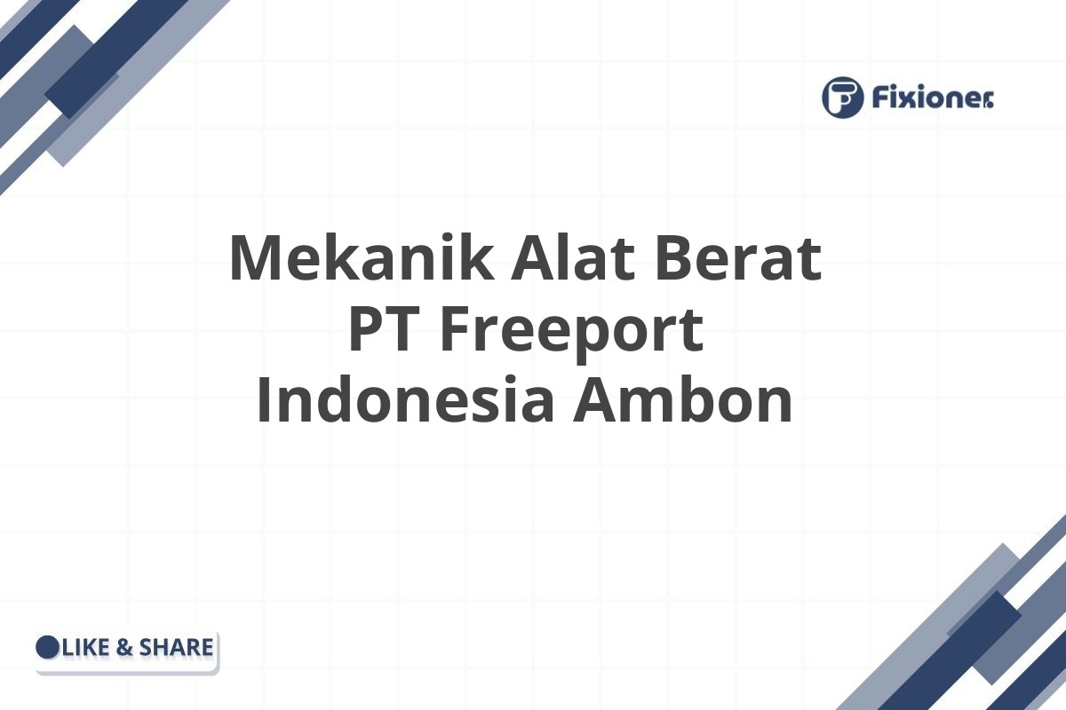 Mekanik Alat Berat PT Freeport Indonesia Ambon